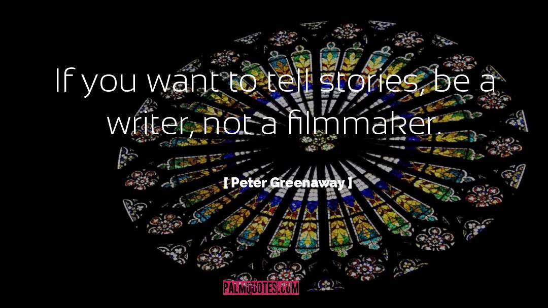 Peter Greenaway Quotes: If you want to tell