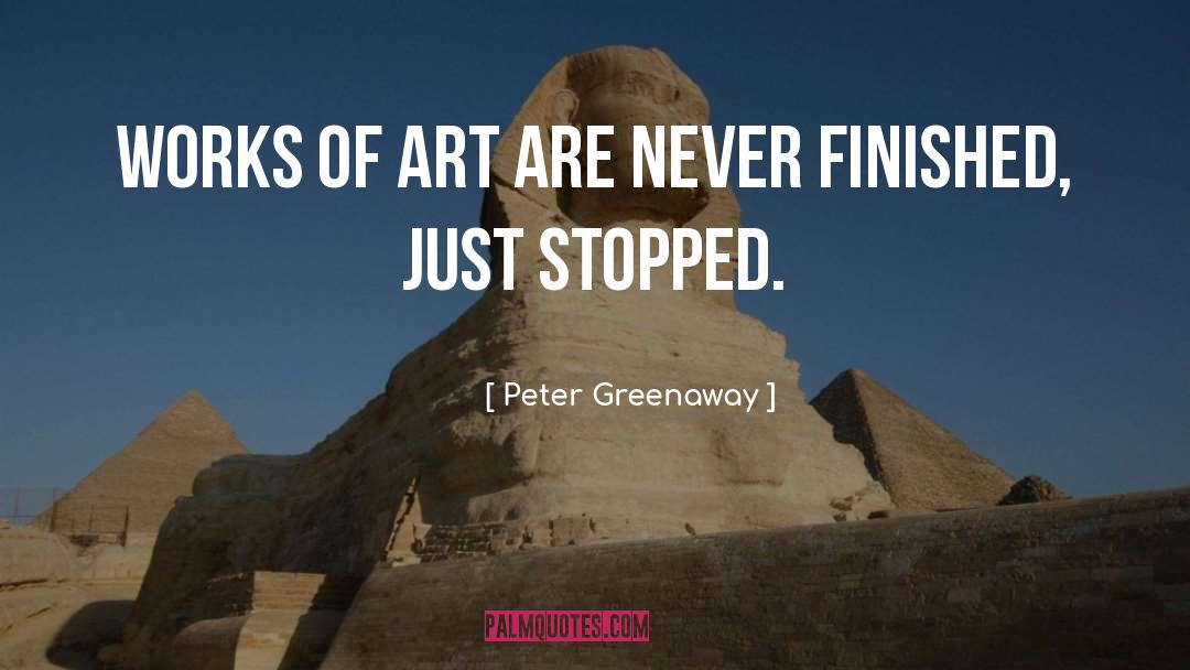 Peter Greenaway Quotes: Works of art are never