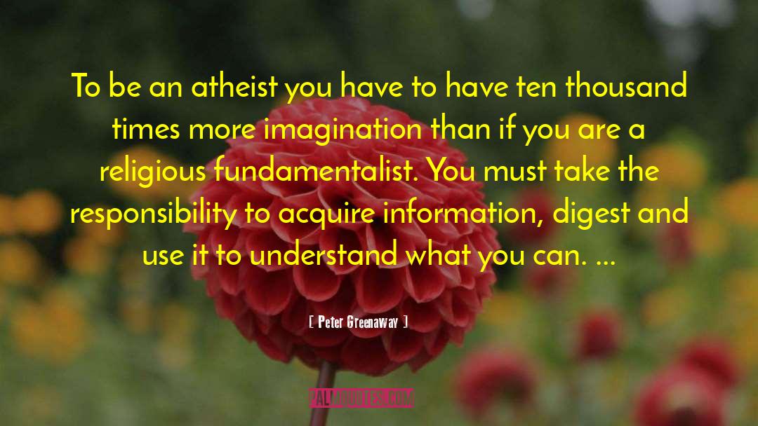 Peter Greenaway Quotes: To be an atheist you