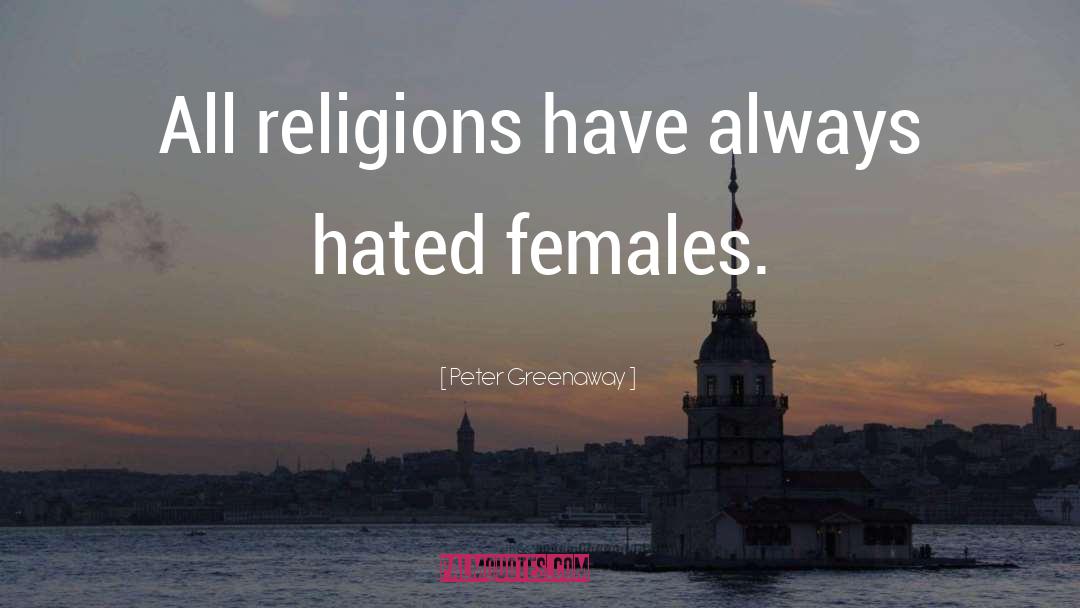 Peter Greenaway Quotes: All religions have always hated
