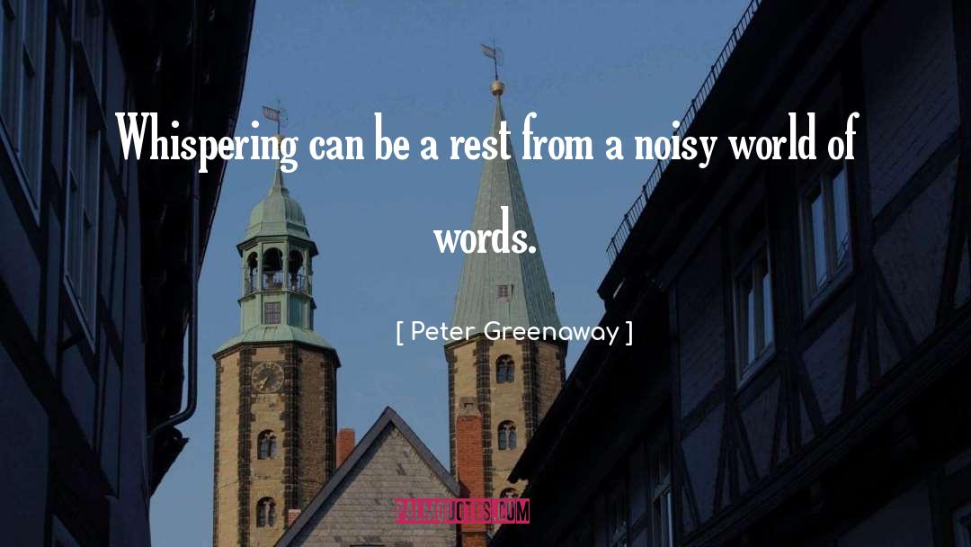 Peter Greenaway Quotes: Whispering can be a rest