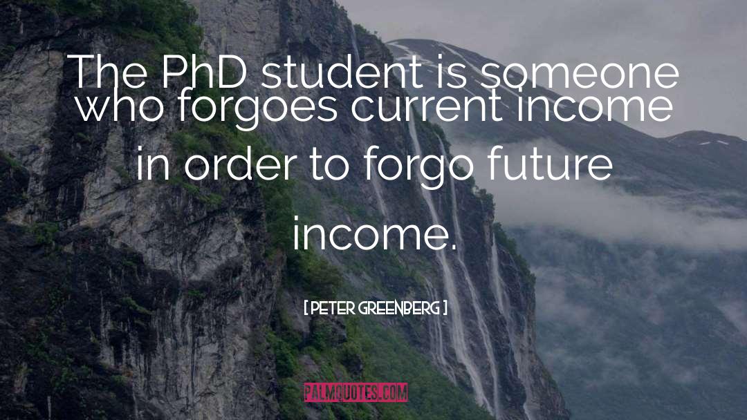 Peter Greenberg Quotes: The PhD student is someone