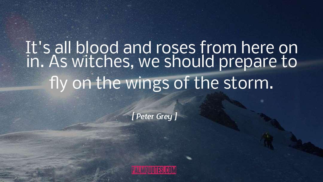 Peter Grey Quotes: It's all blood and roses