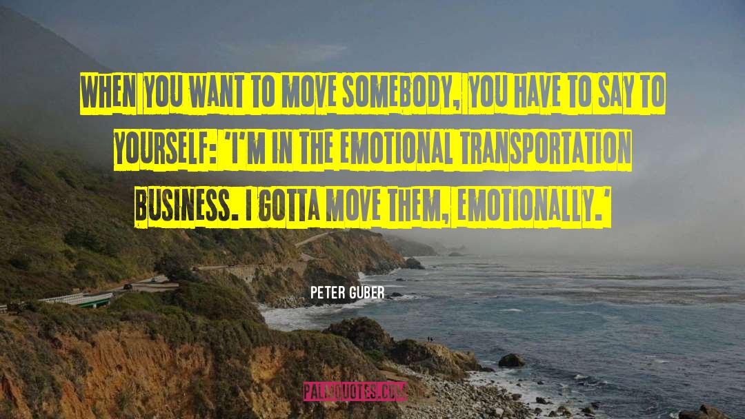 Peter Guber Quotes: When you want to move