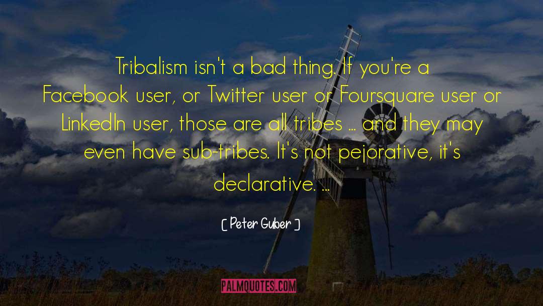 Peter Guber Quotes: Tribalism isn't a bad thing.