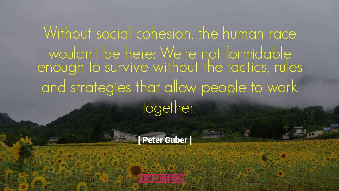 Peter Guber Quotes: Without social cohesion, the human