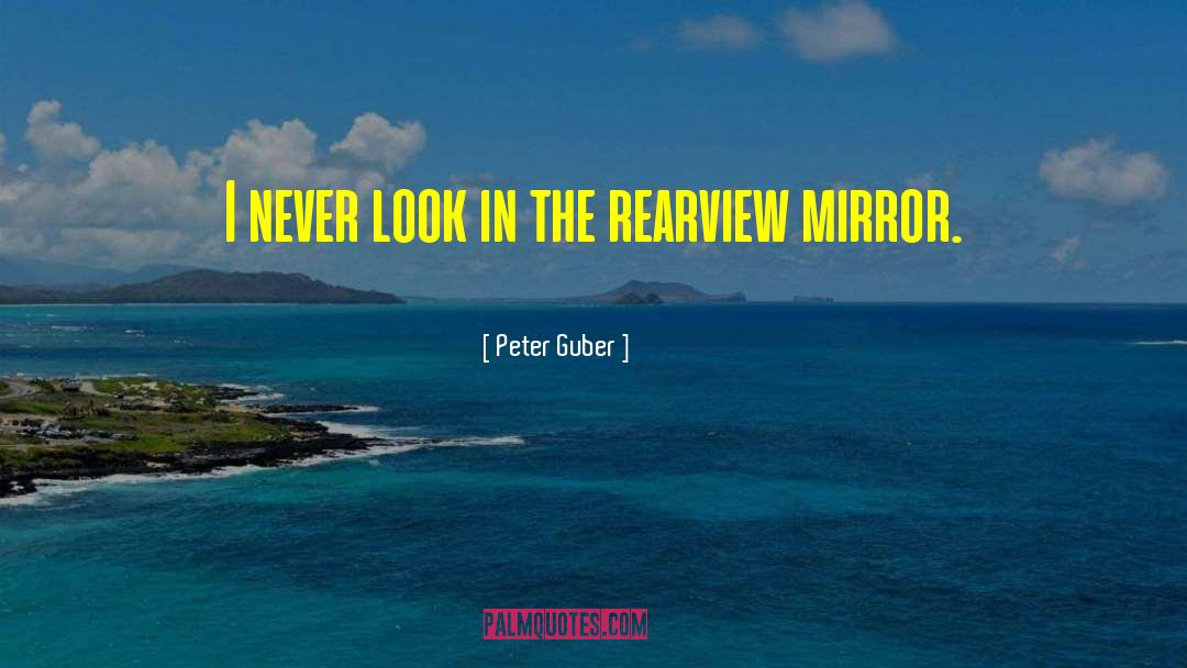 Peter Guber Quotes: I never look in the