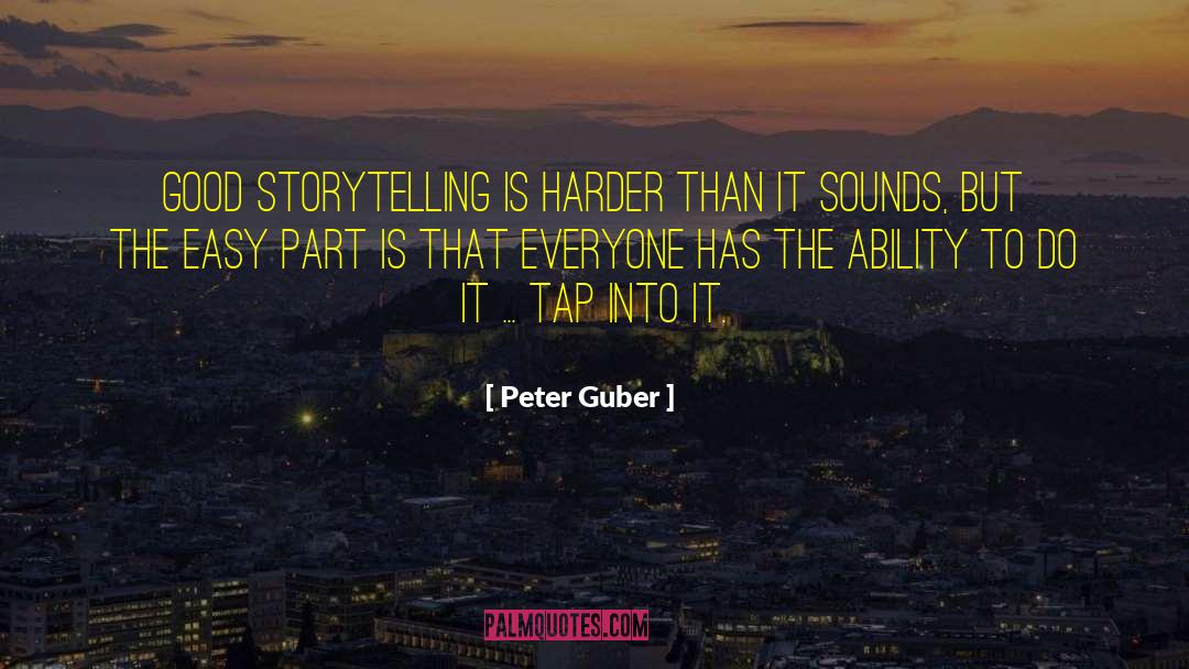 Peter Guber Quotes: Good storytelling is harder than
