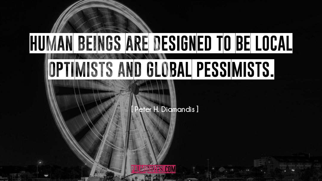 Peter H. Diamandis Quotes: Human beings are designed to