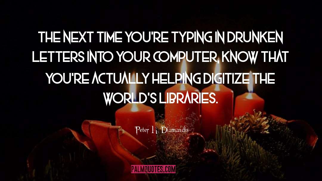 Peter H. Diamandis Quotes: the next time you're typing