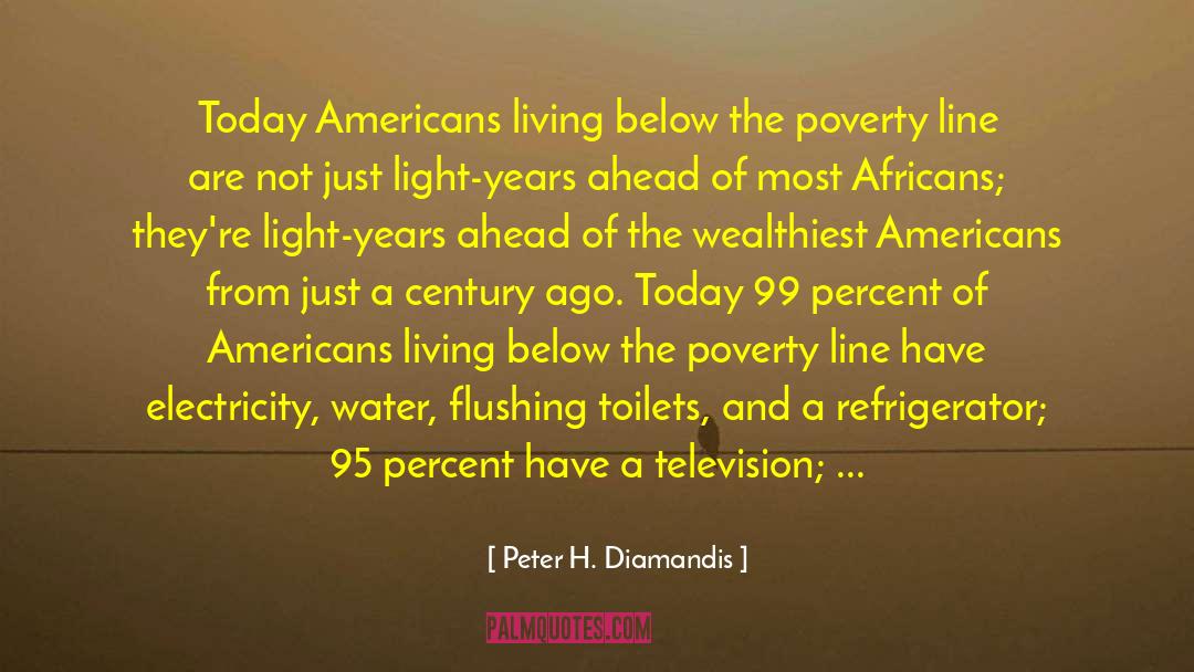 Peter H. Diamandis Quotes: Today Americans living below the