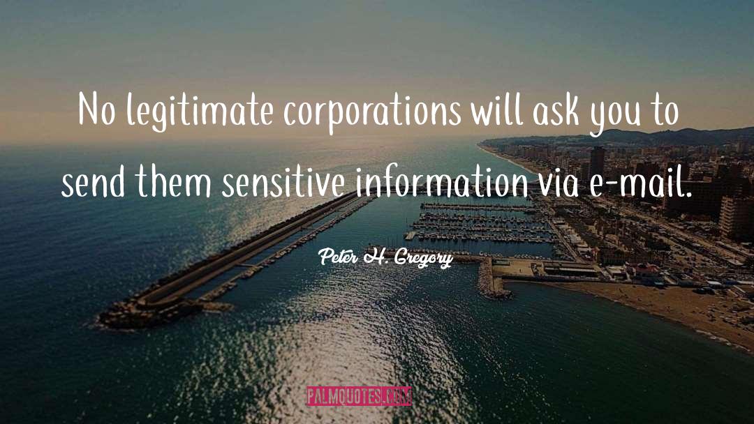 Peter H. Gregory Quotes: No legitimate corporations will ask