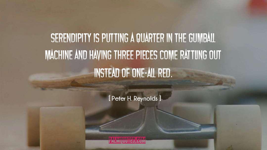 Peter H. Reynolds Quotes: Serendipity is putting a quarter
