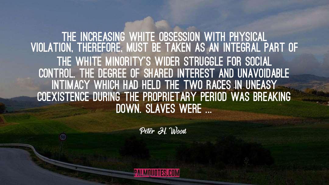 Peter H. Wood Quotes: The increasing white obsession with