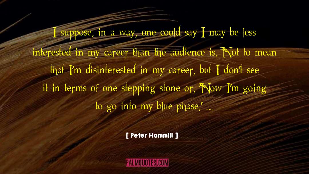 Peter Hammill Quotes: I suppose, in a way,