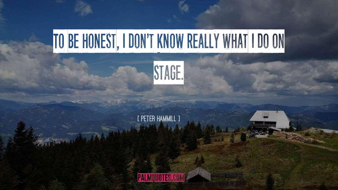 Peter Hammill Quotes: To be honest, I don't