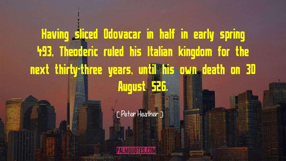 Peter Heather Quotes: Having sliced Odovacar in half