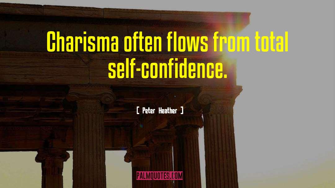 Peter Heather Quotes: Charisma often flows from total