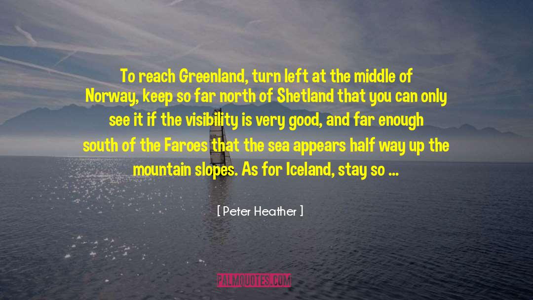 Peter Heather Quotes: To reach Greenland, turn left