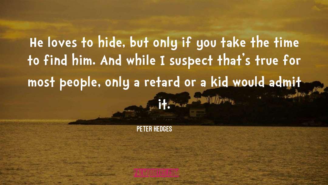 Peter Hedges Quotes: He loves to hide, but