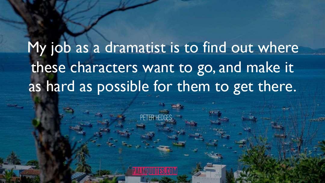 Peter Hedges Quotes: My job as a dramatist