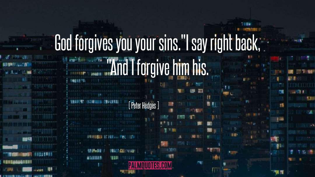 Peter Hedges Quotes: God forgives you your sins.