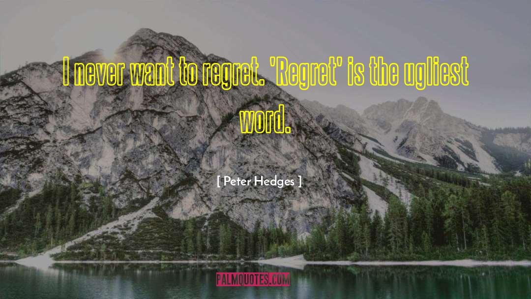 Peter Hedges Quotes: I never want to regret.