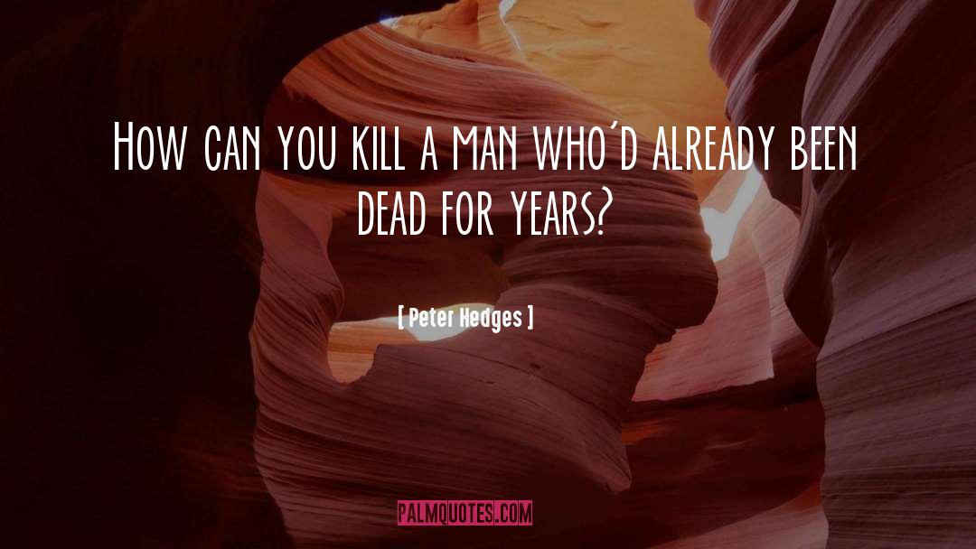 Peter Hedges Quotes: How can you kill a