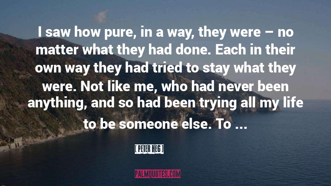 Peter Høeg Quotes: I saw how pure, in