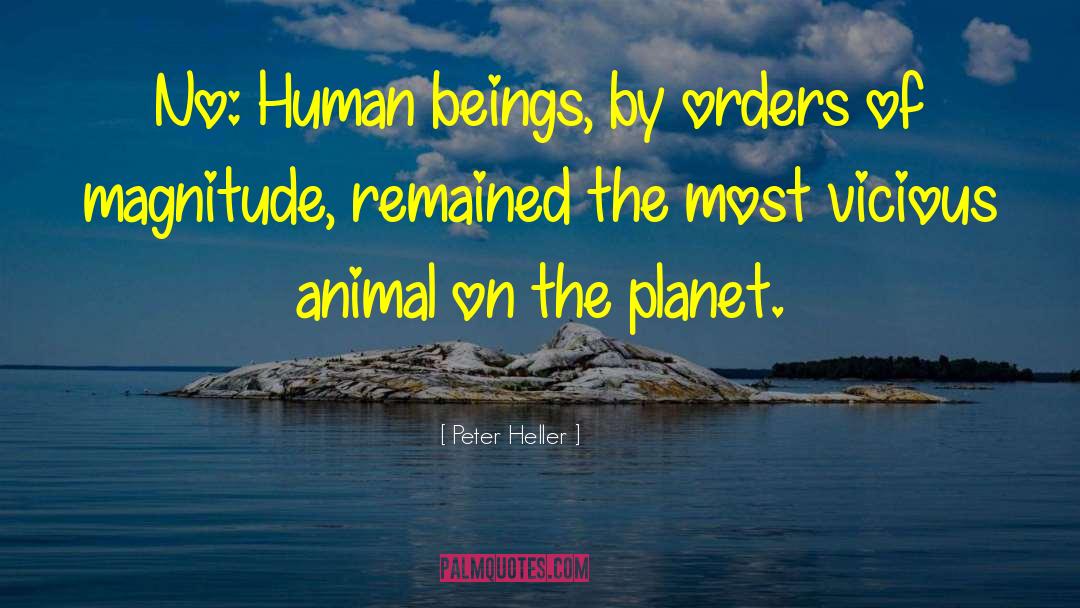 Peter Heller Quotes: No: Human beings, by orders