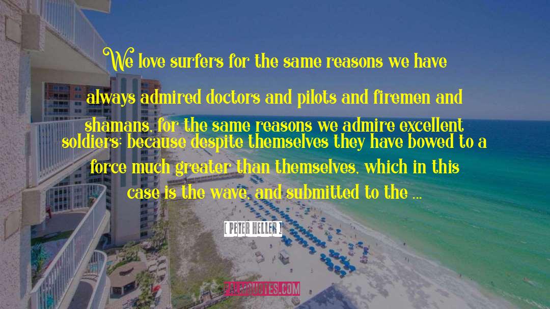 Peter Heller Quotes: We love surfers for the