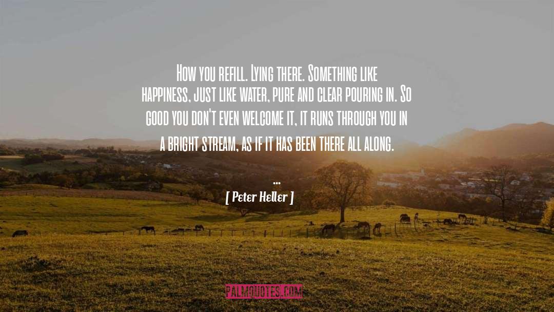Peter Heller Quotes: How you refill. Lying there.