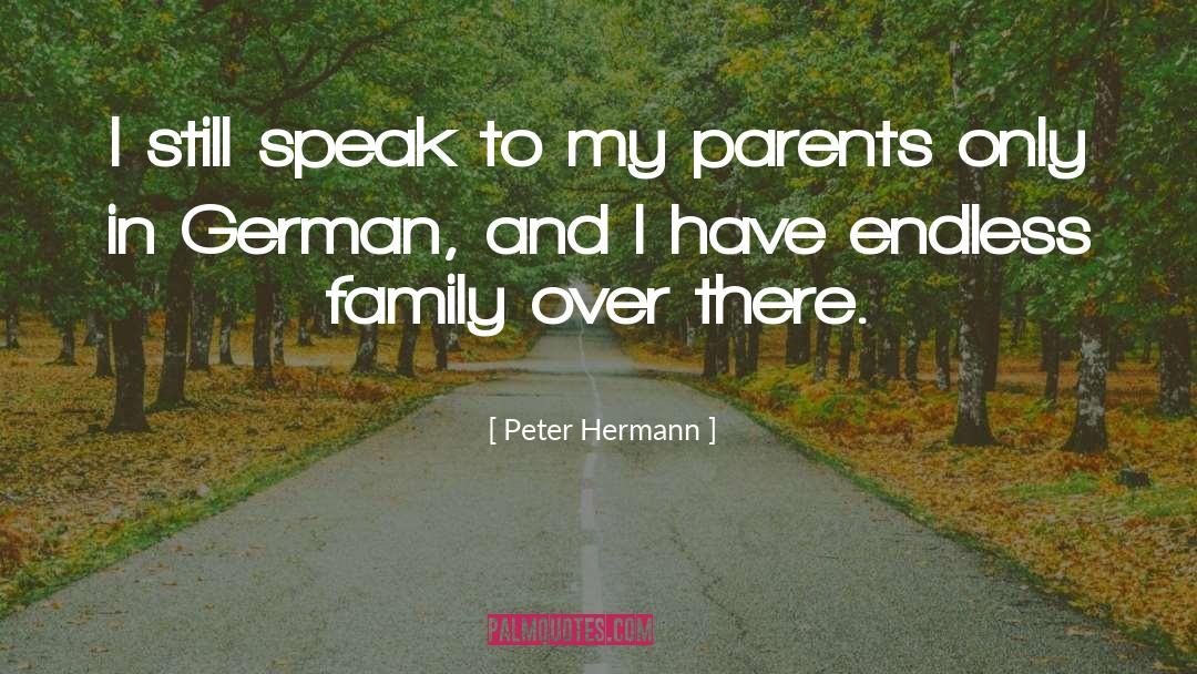Peter Hermann Quotes: I still speak to my