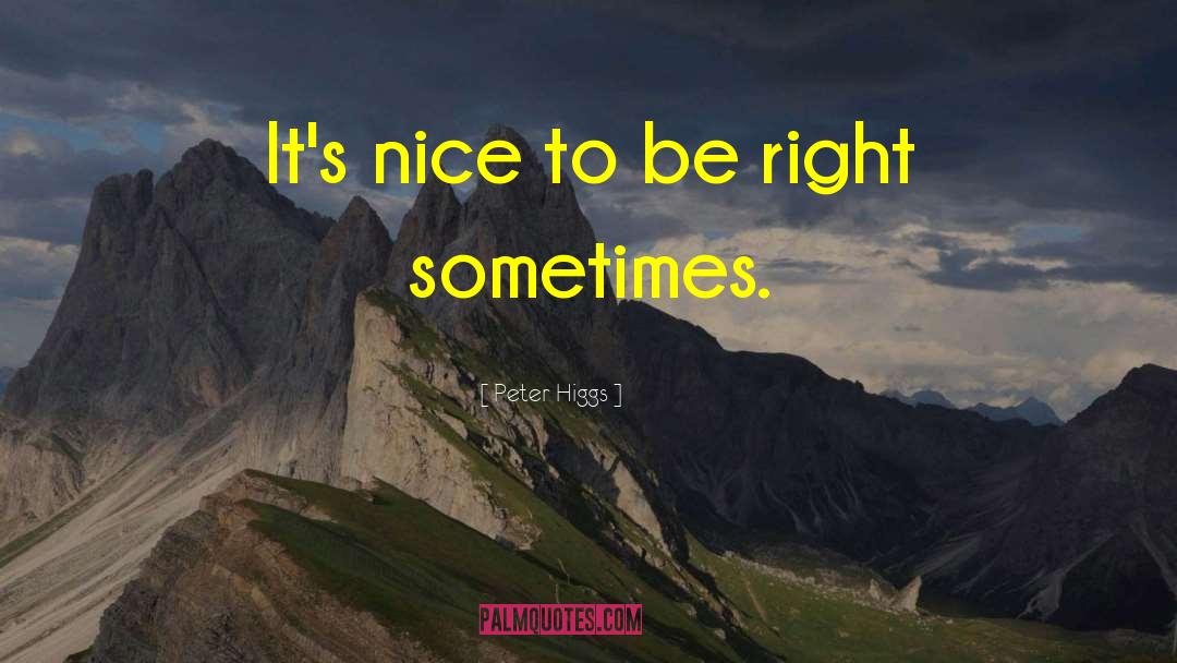 Peter Higgs Quotes: It's nice to be right
