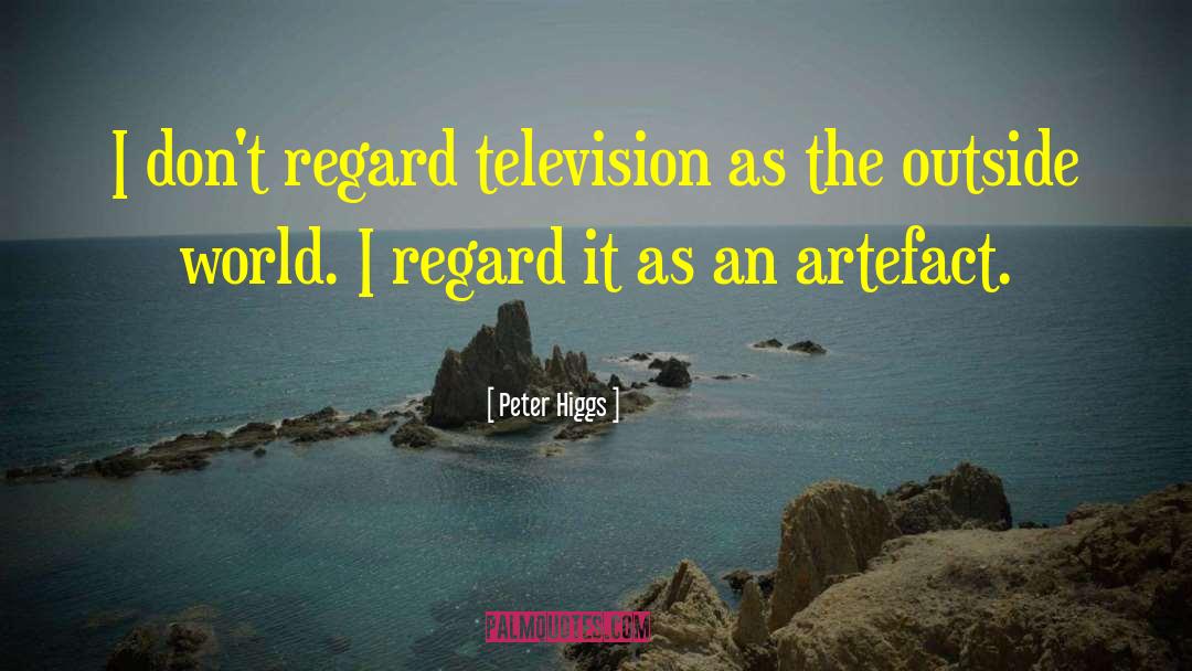 Peter Higgs Quotes: I don't regard television as