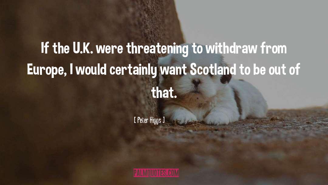 Peter Higgs Quotes: If the U.K. were threatening