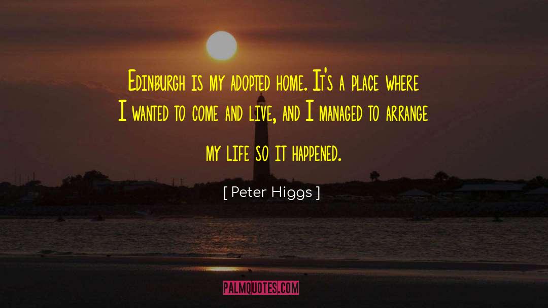 Peter Higgs Quotes: Edinburgh is my adopted home.