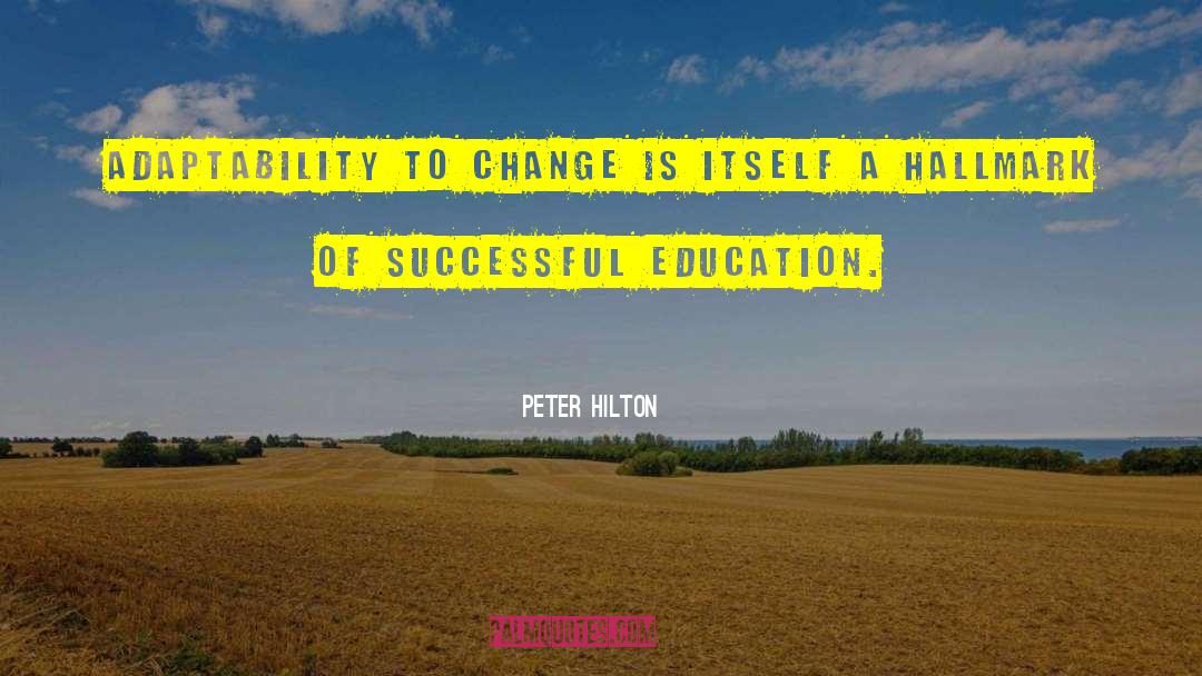 Peter Hilton Quotes: Adaptability to change is itself