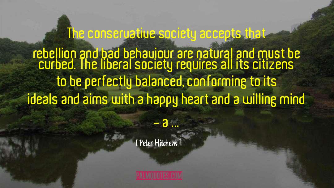 Peter Hitchens Quotes: The conservative society accepts that