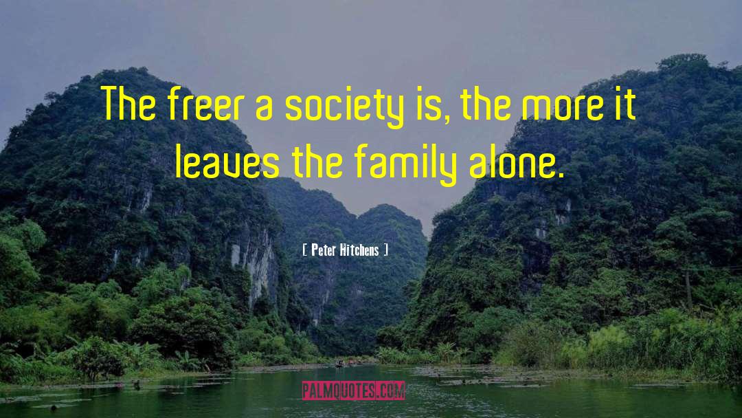 Peter Hitchens Quotes: The freer a society is,