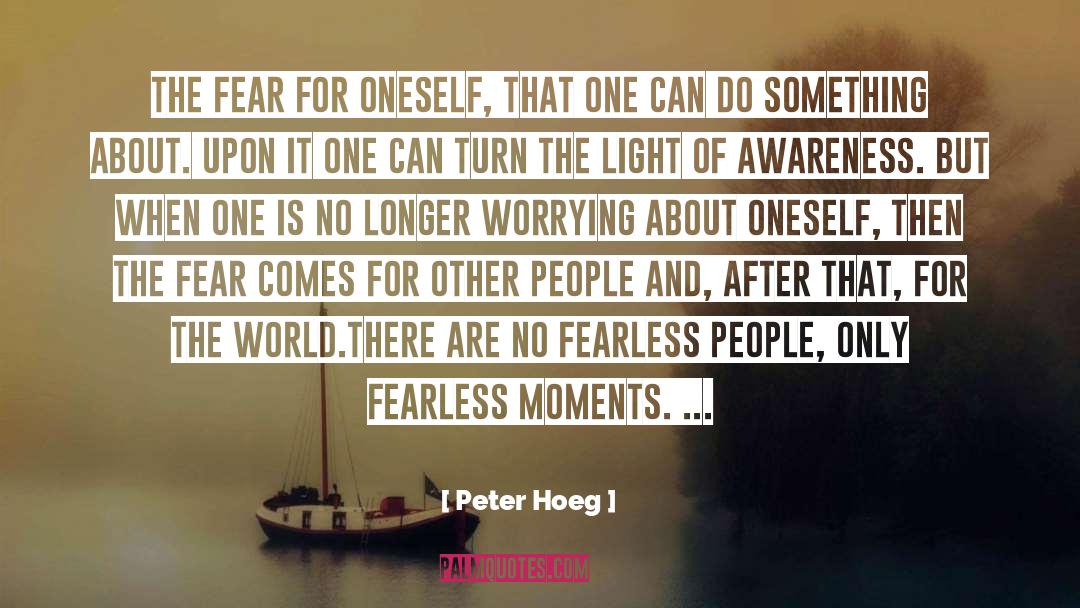 Peter Hoeg Quotes: The fear for oneself, that