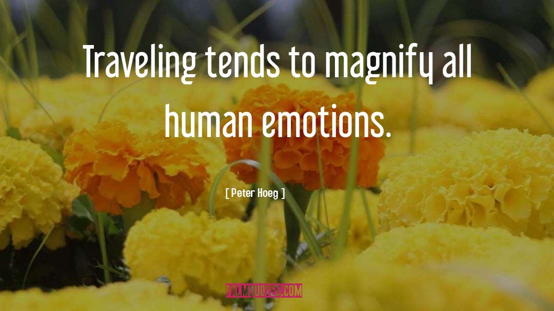 Peter Hoeg Quotes: Traveling tends to magnify all