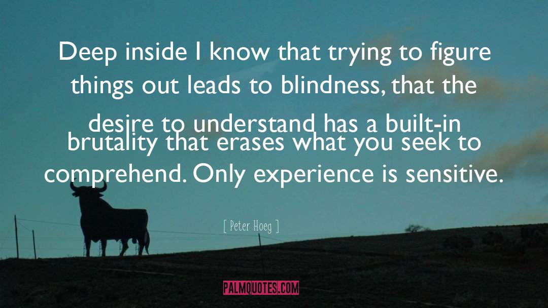 Peter Hoeg Quotes: Deep inside I know that