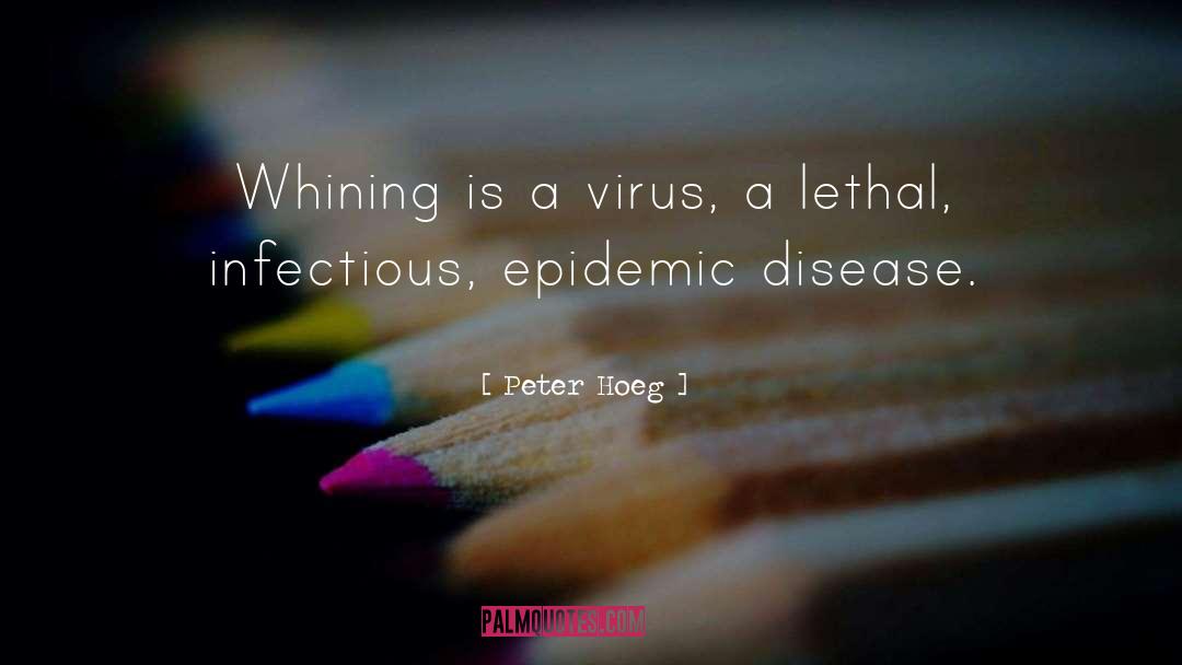 Peter Hoeg Quotes: Whining is a virus, a