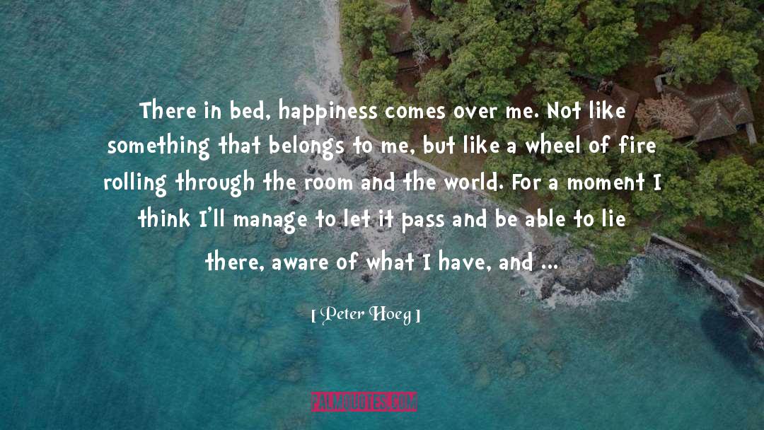 Peter Hoeg Quotes: There in bed, happiness comes