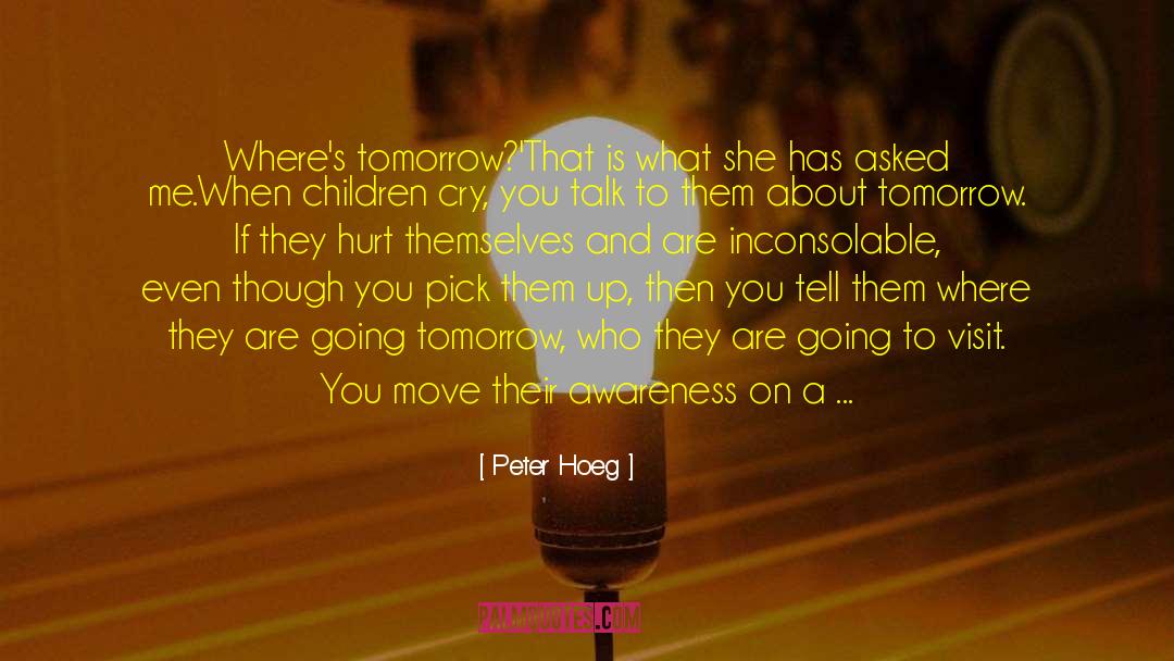 Peter Hoeg Quotes: Where's tomorrow?'<br>That is what she