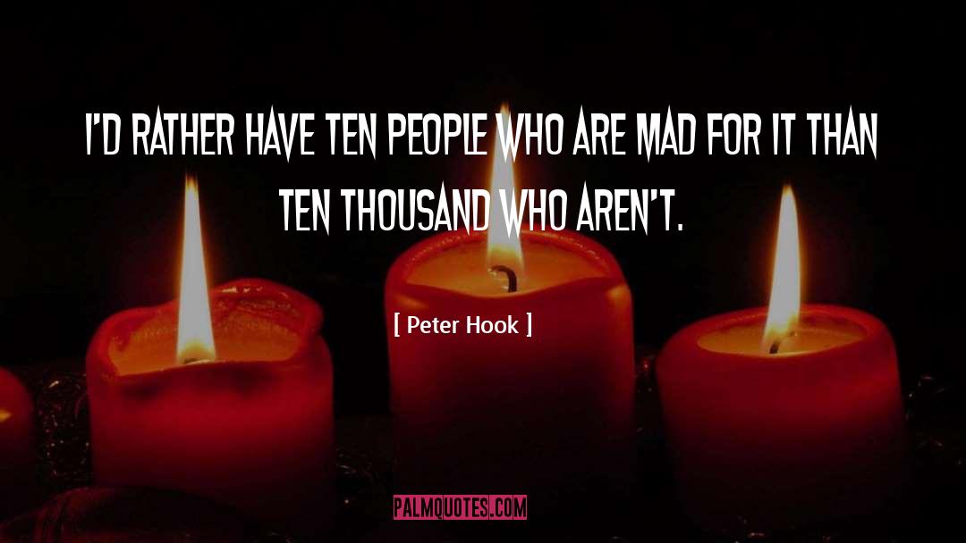 Peter Hook Quotes: I'd rather have ten people