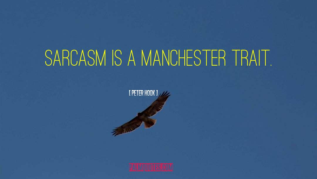 Peter Hook Quotes: Sarcasm is a Manchester trait.