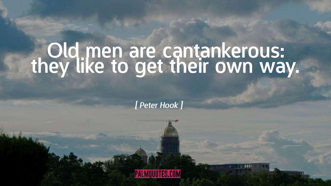 Peter Hook Quotes: Old men are cantankerous: they