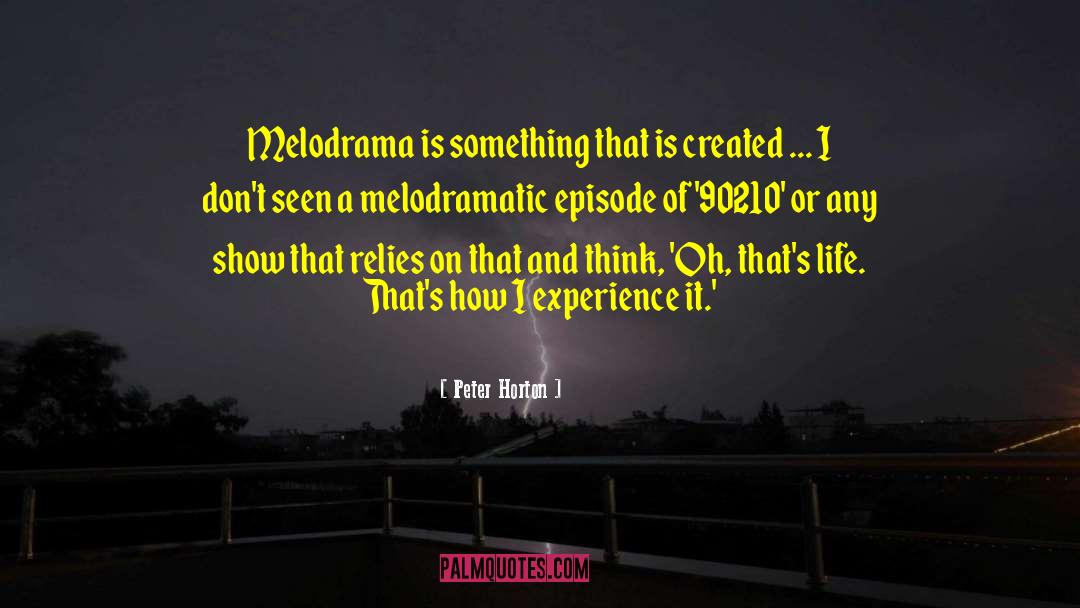 Peter Horton Quotes: Melodrama is something that is
